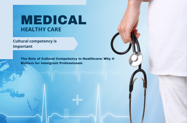 The Role of Cultural Competency in Healthcare Why It Matters for Immigrant Professionals